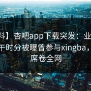 【爆料】杏吧app下载突发：业内人士在中午时分被曝曾参与xingba，震惊席卷全网